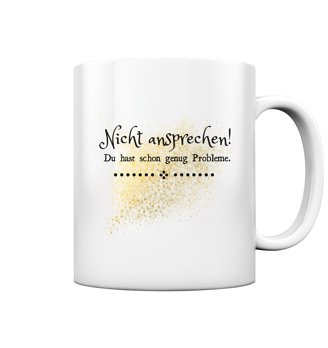 Nicht ansprechen! Du hast schon genug Probleme. - Tasse glossy