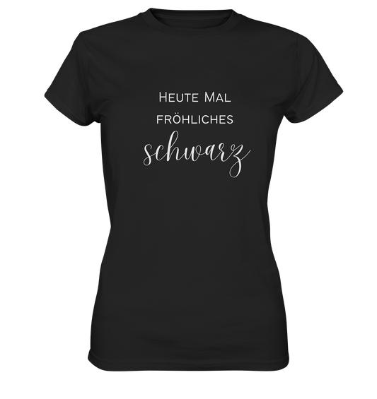 Heute mal fröhliches Schwarz  - Ladies Premium Shirt