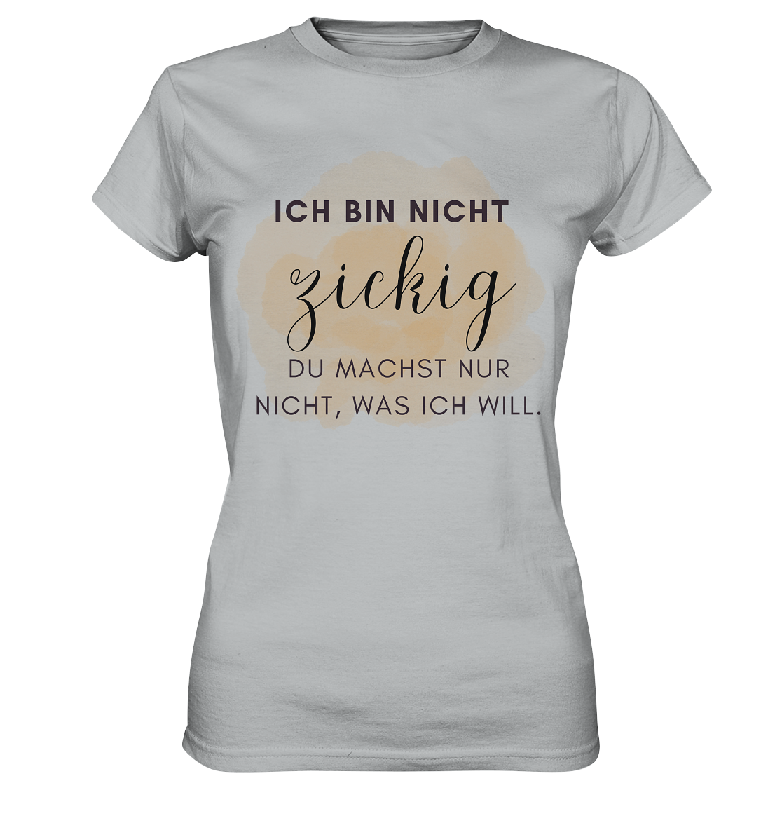 Ich bin nicht zickig. Du machst nur nicht was ich will! - Ladies Premium Shirt