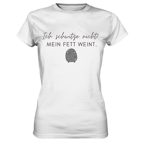 Ich schwitze nicht!Mein Fett weint. - Ladies Premium Shirt