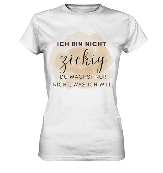 Ich bin nicht zickig. Du machst nur nicht was ich will! - Ladies Premium Shirt