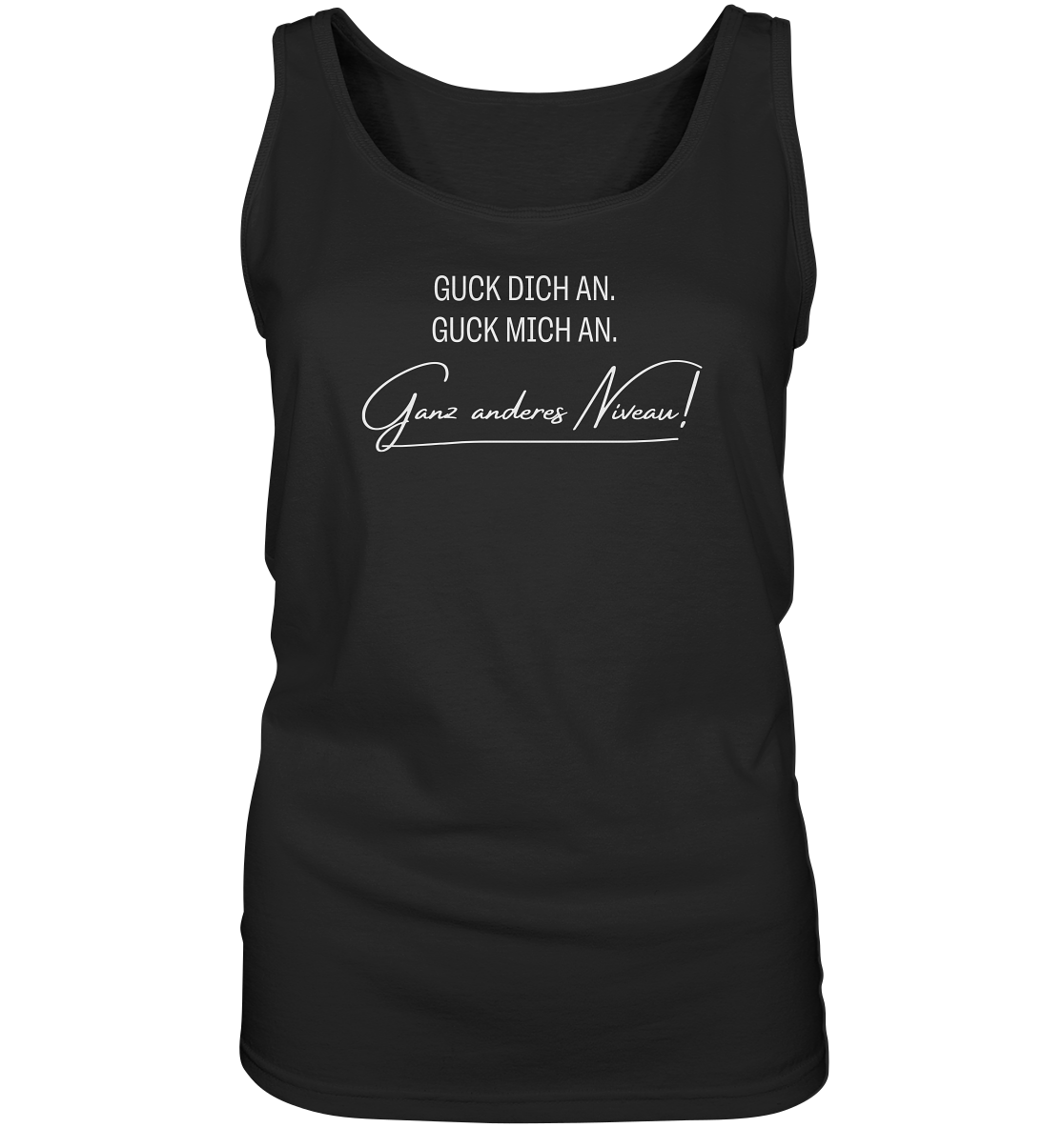Guck dich an. Guck mich an. Ganz anderes Niveau! - Ladies Tank-Top