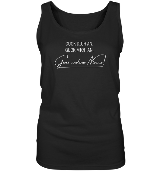 Guck dich an. Guck mich an. Ganz anderes Niveau! - Ladies Tank-Top
