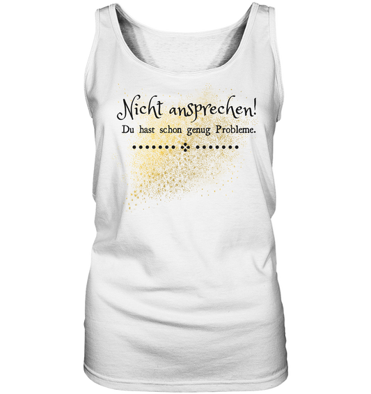 Nicht ansprechen! Du hast schon genug Probleme. - Ladies Tank-Top