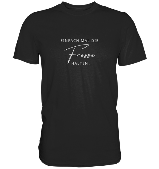 Einfach mal die Fresse halten. - Premium Shirt