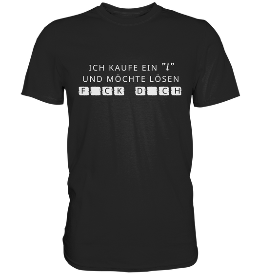 Ich kaufe ein "i" und möchte lösen: FCK DCH - Premium Shirt