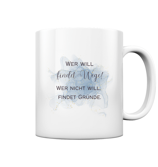 Wer will, findet Wege. Wer nicht will, findet Gründe. - Tasse glossy